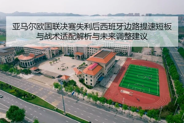 亚马尔欧国联决赛失利后西班牙边路提速短板与战术适配解析与未来调整建议
