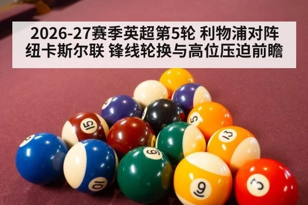 2026-27赛季英超第5轮 利物浦对阵纽卡斯尔联 锋线轮换与高位压迫前瞻